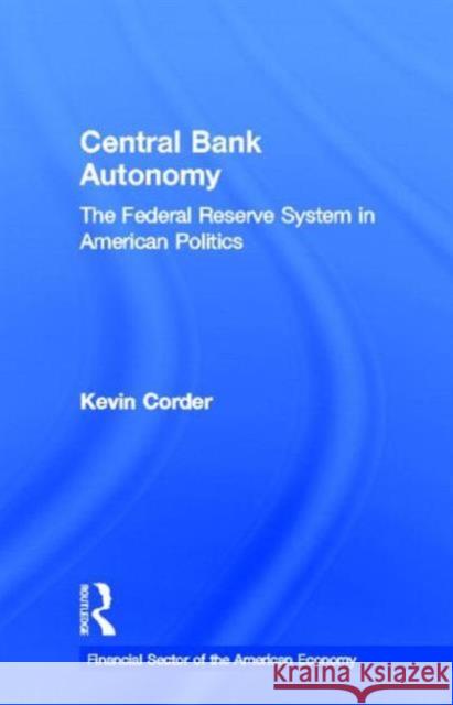 Central Bank Autonomy: The Federal Reserve System in American Politics Corder, Kevin 9780815331971 Garland Publishing