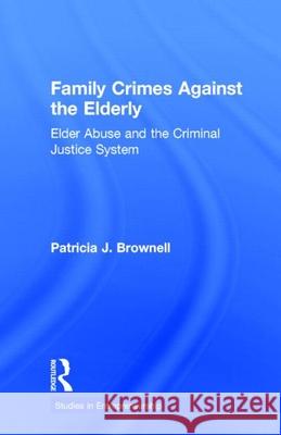 Family Crimes Against the Elderly: Elder Abuse and the Criminal Justice System Brownell, Patricia J. 9780815332091 Garland Publishing