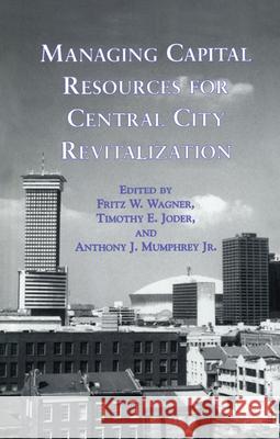 Managing Capital Resources for Central City Revitalization Fritz W. Wagner Timothy E. Joder Anthony J., Jr. Mumphrey 9780815332138 Garland Publishing