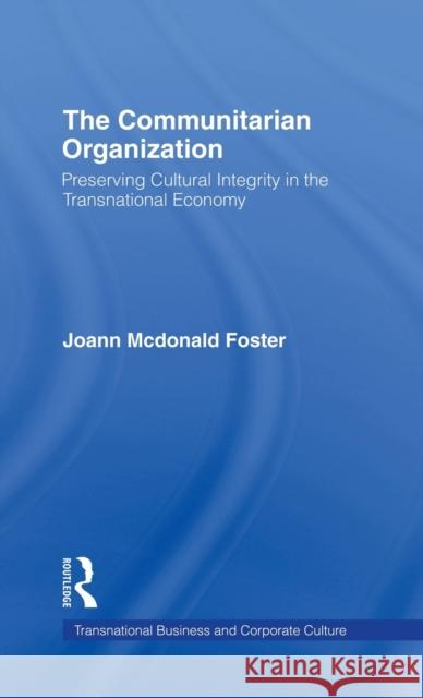 The Communitarian Organization: Preserving Cultural Integrity in the Transnational Economy Foster, Joann M. 9780815332503 Garland Publishing