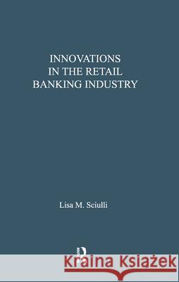 Innovations in the Retail Banking Industry: The Impact of Organizational Structure and Environment on the Adoption Process Lisa M. Sciulli Stuart Bruchey 9780815332558 Garland Publishing