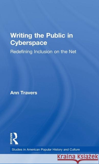 Writing the Public in Cyberspace: Redefining Inclusion on the Net Travers, Ann 9780815332657 Garland Publishing