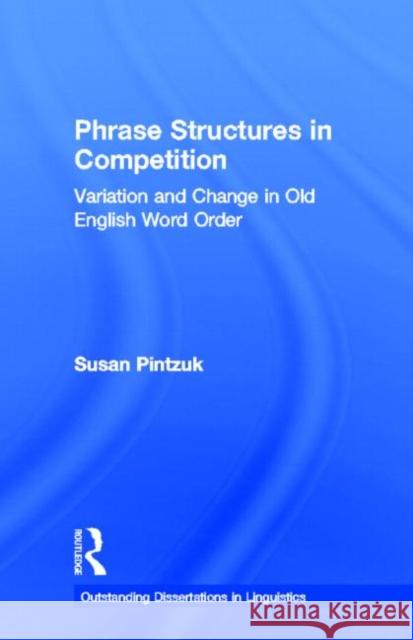 Phrase Structures in Competition: Variation and Change in Old English Word Order Pintzuk, Susan 9780815332695