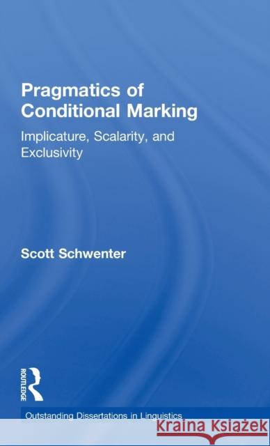 Pragmatics of Conditional Marking : Implicature, Scalarity, and Exclusivity Scott A. Schwenter Sandra Hirshkowith 9780815333098 Garland Publishing