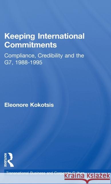 Keeping International Commitments : Compliance, Credibility and the G7, 1988-1995 Eleonore Kokotsis 9780815333326 Garland Publishing