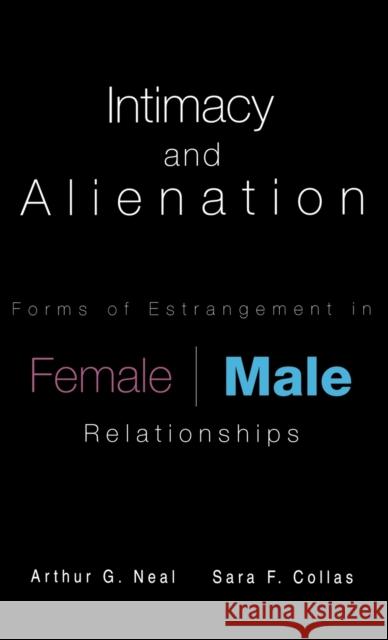 Intimacy and Alienation: Forms of Estrangement in Female/Male Relationships Neal, Arthur G. 9780815333340 Garland Publishing