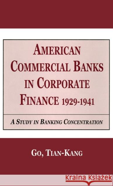 American Commercial Banks in Corporate Finance: 1924-1941: A Study in Banking Concentrations Kang, Go Tian 9780815333371 Garland Publishing