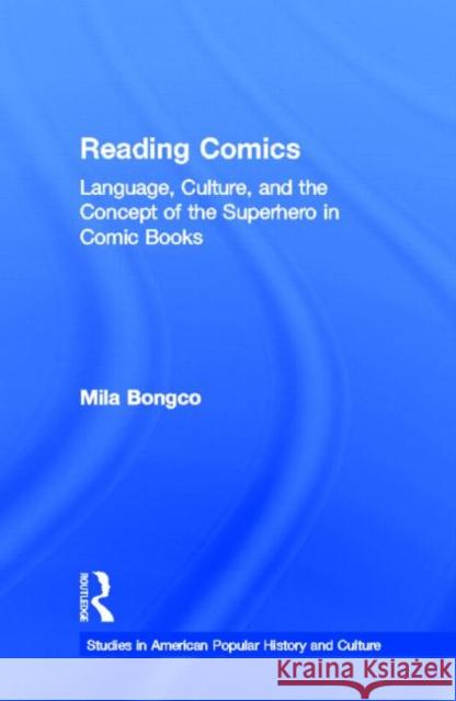 Reading Comics : Language, Culture, and the Concept of the Superhero in Comic Books Mila Bongeo Mila Bongco 9780815333449 Garland Publishing