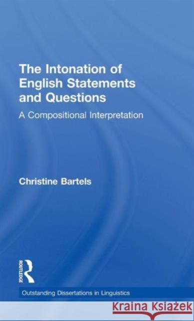 The Intonation of English Statements and Questions: A Compositional Interpretation Bartels, Christine 9780815333562 Garland Publishing