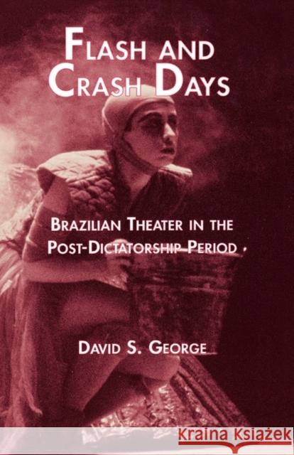 Flash and Crash Days: Brazilian Theater in the Post-Dictatorship Period George, David 9780815333609 Garland Publishing