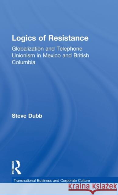 The Logics of Resistance: Globalization and Telephone Unionism in Mexico and British Columbia Dubb, Steve 9780815333739 Garland Publishing