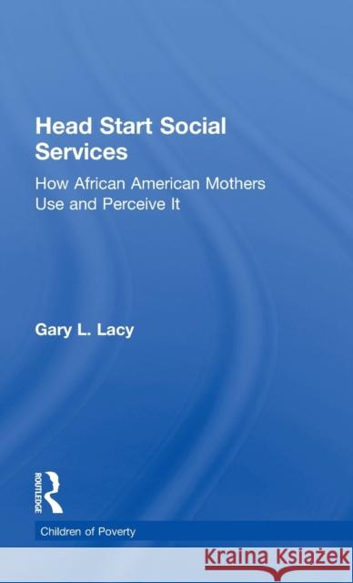 Head Start Social Services: How African American Mothers Use and Perceive Them Lacy, Gary 9780815333845 Garland Publishing