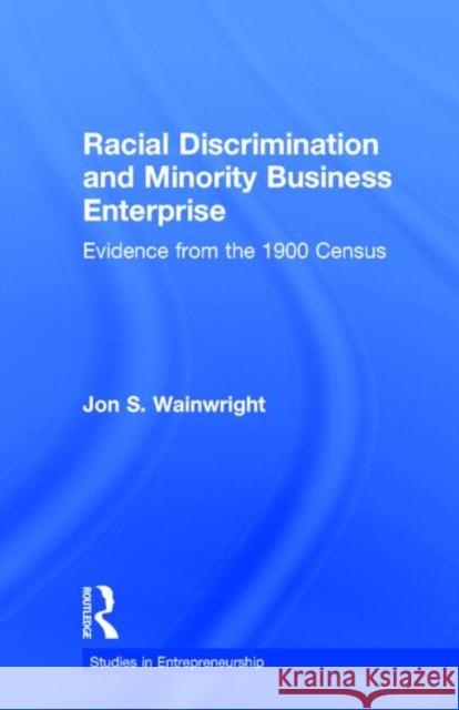 Racial Discrimination and Minority Business Enterprise: Evidence from the 1990 Census Jon S. Wainwright 9780815333982 Garland Publishing