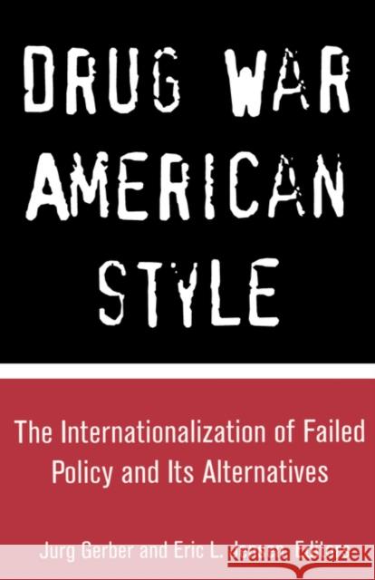 Drug War American Style: The Internationalization of Failed Policy and Its Alternatives Gerber, Jurg 9780815334057 Garland Publishing