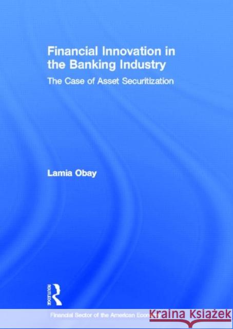Financial Innovation in the Banking Industry: The Case of Asset Securitization Obay, Lamia 9780815334231 Brunner-Routledge