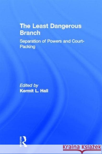 The Least Dangerous Branch: Separation of Powers and Court-Packing: The Supreme Court in American Society Hall, Kermit L. 9780815334286