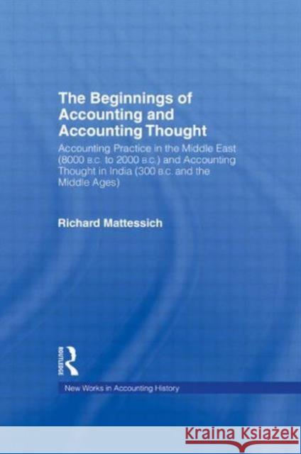The Beginnings of Accounting and Accounting Thought: Accounting Practice in the Middle East (8000 B.C to 2000 B.C.) and Accounting Thought in India (3 Mattessich, Richard 9780815334453 0