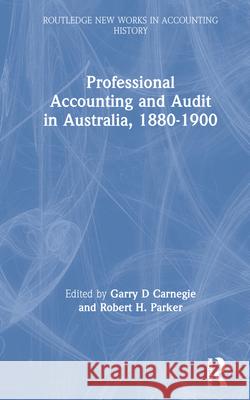 Professional Accounting and Audit in Australia, 1880-1900 Garry D Carnegie Robert H. Parker Garry D Carnegie 9780815334460 Taylor & Francis