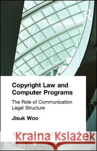 Copyright Law and Computer Programs: The Role of Communication in Legal Structure Woo, Jisuk 9780815334712 Garland Publishing