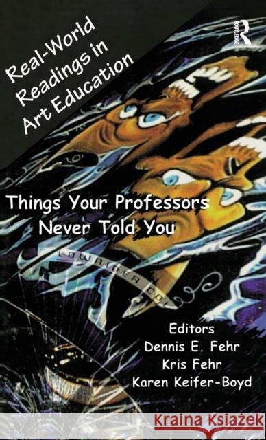 Real-World Readings in Art Education: Things Your Professor Never Told You Fehr, Dennis E. 9780815334774 Falmer Press