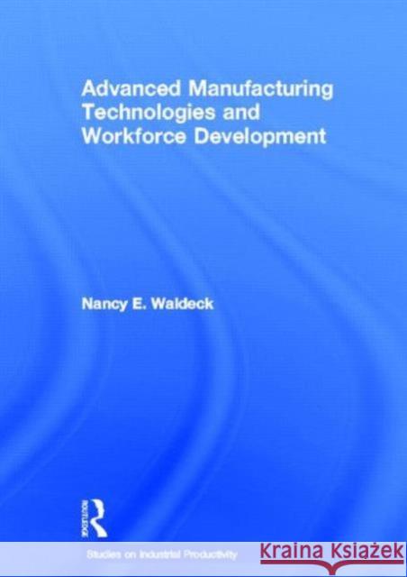 Advanced Manufacturing Technologies and Workforce Development Nancy E. Waldeck 9780815334880 Garland Publishing