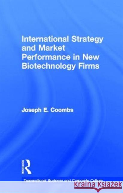 International Strategy and Market Performance in New Biotechnology Firms Joseph E. Coombs E. Coomb 9780815335016 Routledge