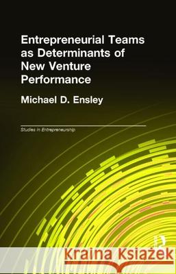 Entrepreneurial Teams as Determinants of New Venture Performance Ensley, Michael D. 9780815335092 Routledge