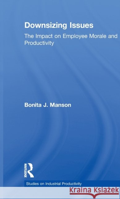 Downsizing Issues : The Impact on Employee Morale and Productivity Bonita J. Manson 9780815335252