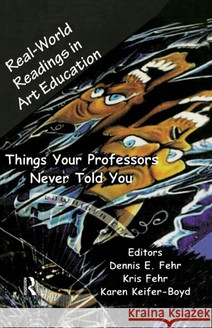 Real-World Readings in Art Education: Things Your Professor Never Told You Fehr, Dennis E. 9780815335412 Garland Publishing
