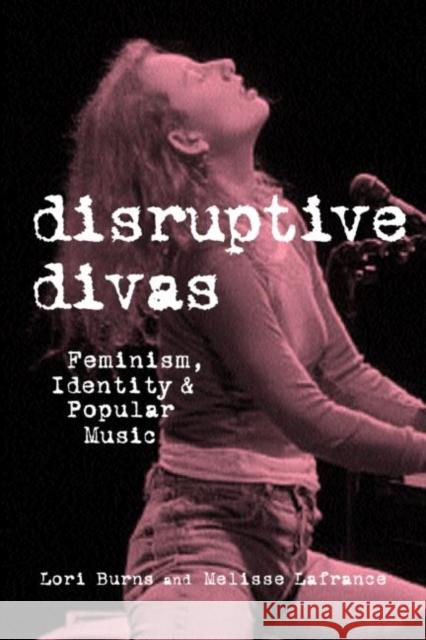 Disruptive Divas: Feminism, Identity and Popular Music Burns, Lori 9780815335542 Routledge
