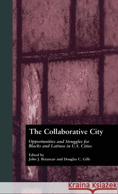 The Collaborative City: Opportunities and Struggles for Blacks and Latinos in U.S. Cities Betancur, John 9780815335603 Garland Publishing