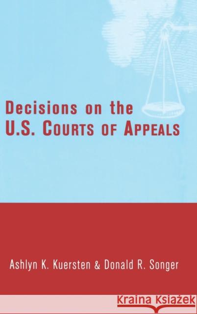 Decisions on the U.S. Courts of Appeals Ashlyn Kuersten Donald R. Songer 9780815335726 Garland Publishing