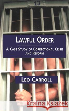Lawful Order: A Case Study of Correctional Crisis and Reform Leo Carroll Leo Carroll Leo Carroll 9780815335924 Taylor & Francis