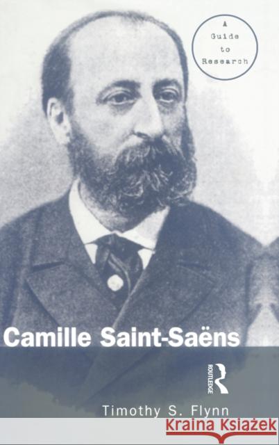 Camille Saint-Saens: A Guide to Research Flynn, Timothy 9780815336198 Routledge