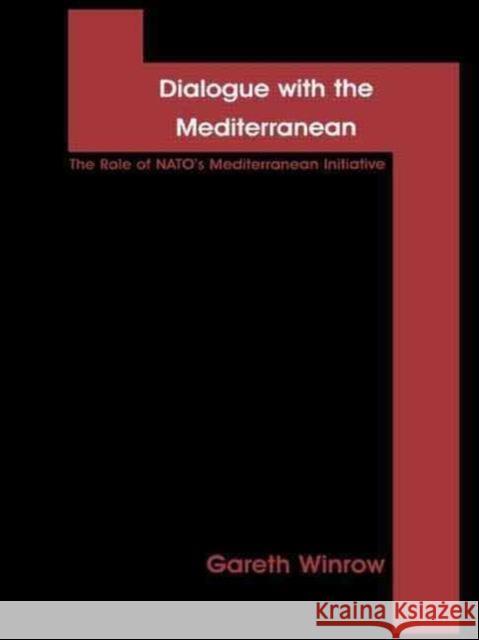 Dialogue with the Mediterranean : The Role of NATO's Mediterranean Initiative Gareth M. Winrow 9780815336242 Garland Publishing