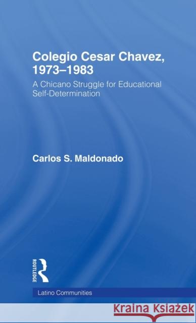 Colegio Cesar Chavez, 1973-1983: A Chicano Struggle for Educational Self-Determination Maldonado, Carlos 9780815336310 Garland Publishing