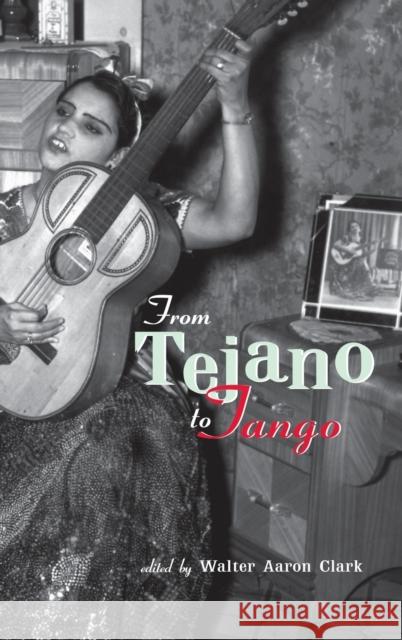 From Tejano to Tango: Essays on Latin American Popular Music Clark, Walter Aaron 9780815336396
