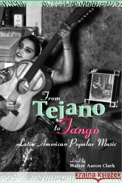 From Tejano to Tango: Latin American Popular Music Clark, Walter Aaron 9780815336402 Routledge