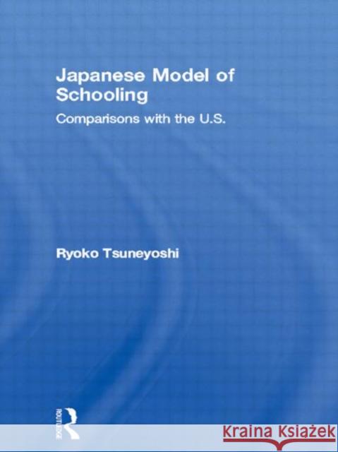 Japanese Model of Schooling : Comparisons with the U.S. Ryoko Tsuneyoshi 9780815336419 Falmer Press