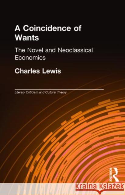 A Coincidence of Wants: The Novel and Neoclassical Economics Lewis, Charles 9780815336488