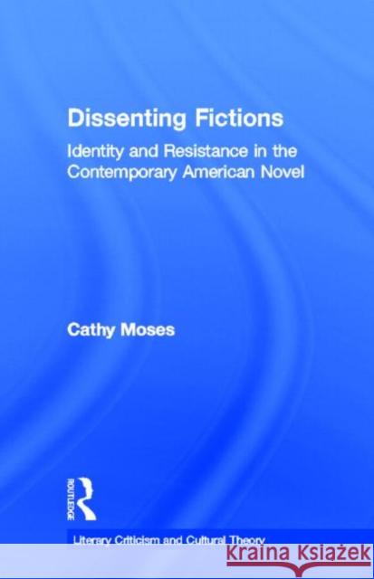 Dissenting Fictions: Identity and Resistance in the Contemporary American Novel Moses, Cathy 9780815336532 Garland Publishing