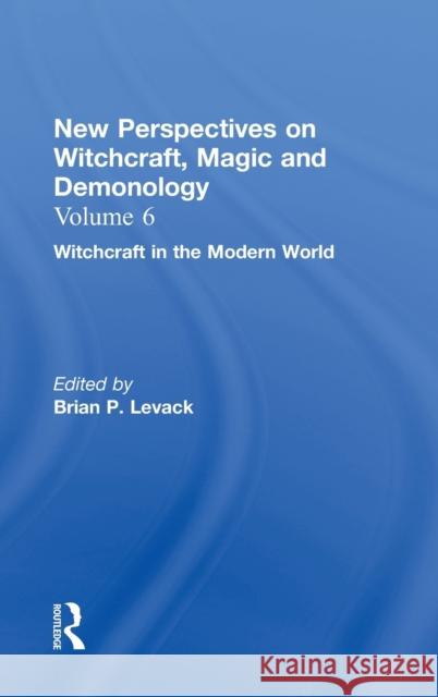 Witchcraft in the Modern World: New Perspectives on Witchcraft, Magic, and Demonology Levack, Brian P. 9780815336709 Routledge