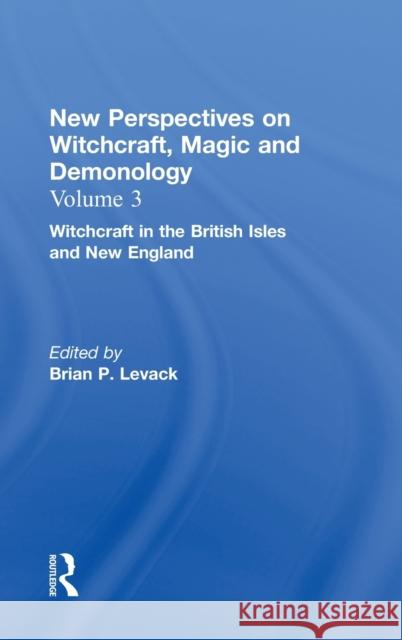 Witchcraft in the British Isles and New England: New Perspectives on Witchcraft, Magic, and Demonology Levack, Brian P. 9780815336723 Routledge