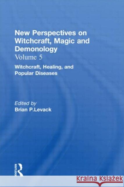 Witchcraft, Healing, and Popular Diseases: New Perspectives on Witchcraft, Magic, and Demonology Levack, Brian P. 9780815336747 Routledge