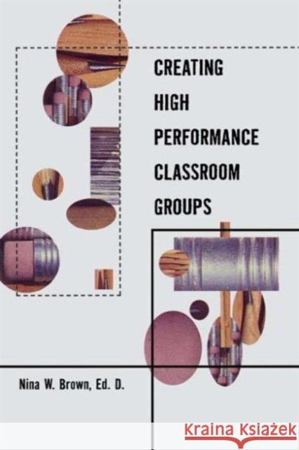 Creating High Performance Classroom Groups Nina W. Brown 9780815336891 Falmer Press