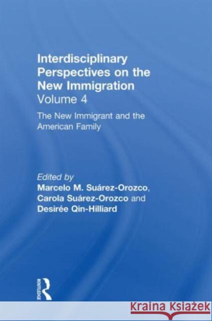The New Immigrant and the American Family : Interdisciplinary Perspectives on the New Immigration Marcelo M. Suárez-Orozco Carola Suárez-Orozco Desirée Qin-Hilliard 9780815337089 Taylor & Francis