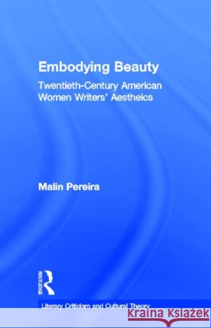 Embodying Beauty: Twentieth-Century American Women Writers' Aesthetics Pereira, Malin 9780815337324 Routledge