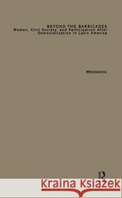 Beyond Barricades: Women, Civil Society, and Participation After Democratization in Latin America Tracy Fitzsimmons 9780815337362