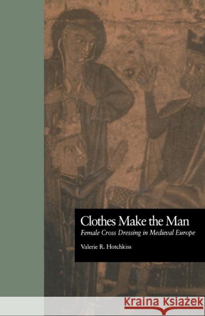 Clothes Make the Man: Female Cross Dressing in Medieval Europe Hotchkiss, Valerie R. 9780815337713