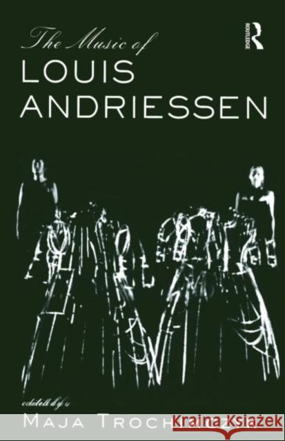Music of Louis Andriessen Louis Andriessen M. Trochimczyk 9780815337898 Routledge